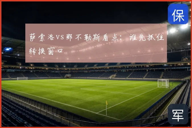 萨索洛vs那不勒斯看点:谁先抓住转换窗口
